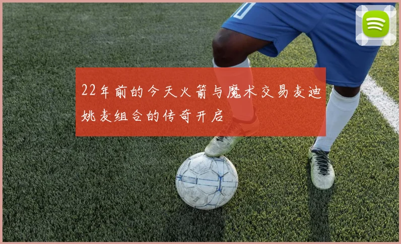 22年前的今天火箭与魔术交易麦迪姚麦组合的传奇开启